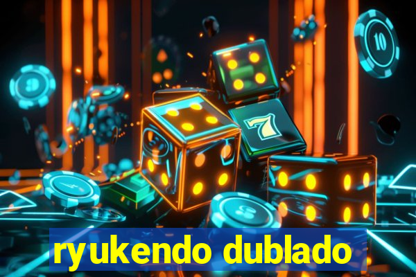 ryukendo dublado